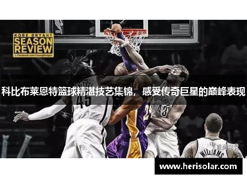 科比布莱恩特篮球精湛技艺集锦，感受传奇巨星的巅峰表现