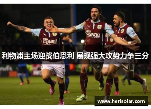 利物浦主场迎战伯恩利 展现强大攻势力争三分