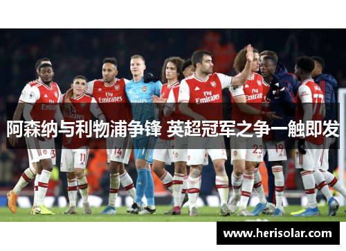 阿森纳与利物浦争锋 英超冠军之争一触即发