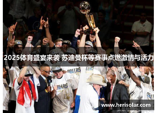 2025体育盛宴来袭 苏迪曼杯等赛事点燃激情与活力
