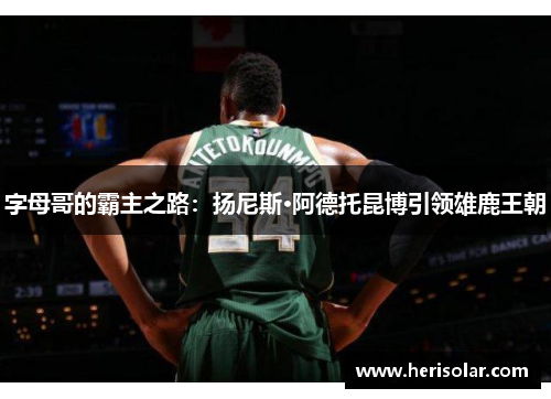 字母哥的霸主之路：扬尼斯·阿德托昆博引领雄鹿王朝