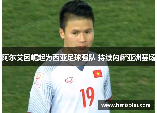 阿尔艾因崛起为西亚足球强队 持续闪耀亚洲赛场