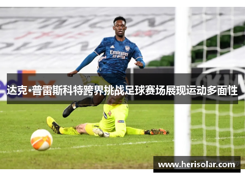 达克·普雷斯科特跨界挑战足球赛场展现运动多面性