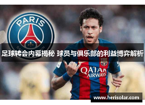 足球转会内幕揭秘 球员与俱乐部的利益博弈解析